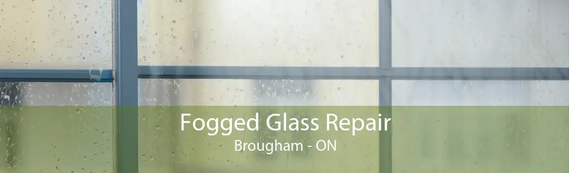 Fogged Glass Repair Brougham - ON