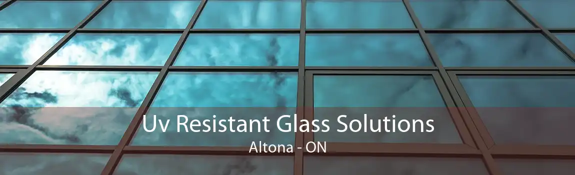 Uv Resistant Glass Solutions Altona - ON