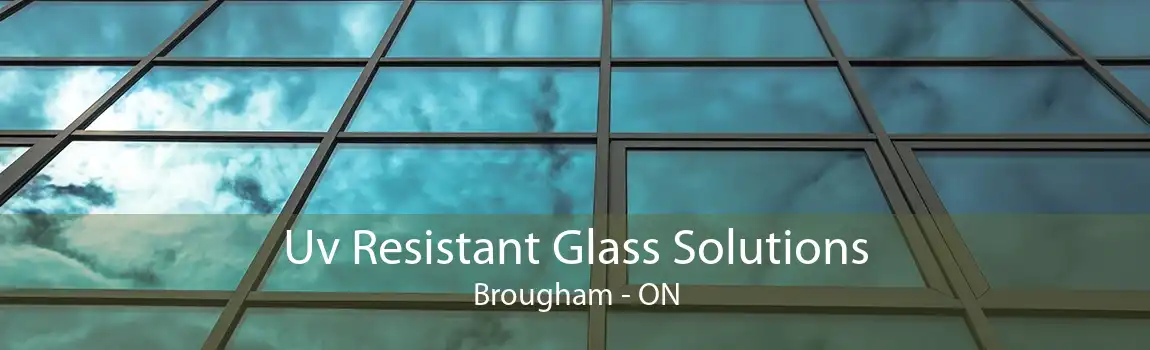 Uv Resistant Glass Solutions Brougham - ON