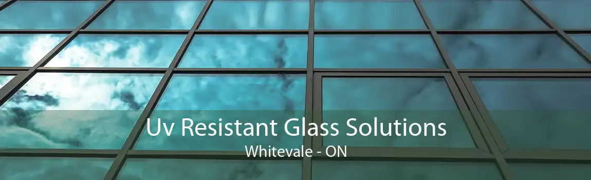 Uv Resistant Glass Solutions Whitevale - ON